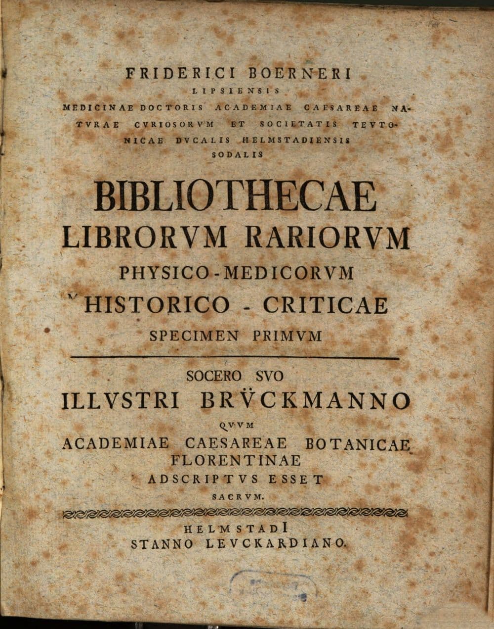 Friderici Boerneri Lipsiensis Medicinae Doctoris Academiae Caesareae Naturae Curiosorum Et Societatis Teutonicae Ducalis Helmstadiensis Sodalis Bibliothecae Librorum Rariorum Physico-Medicorum Historico-Criticae .... 1