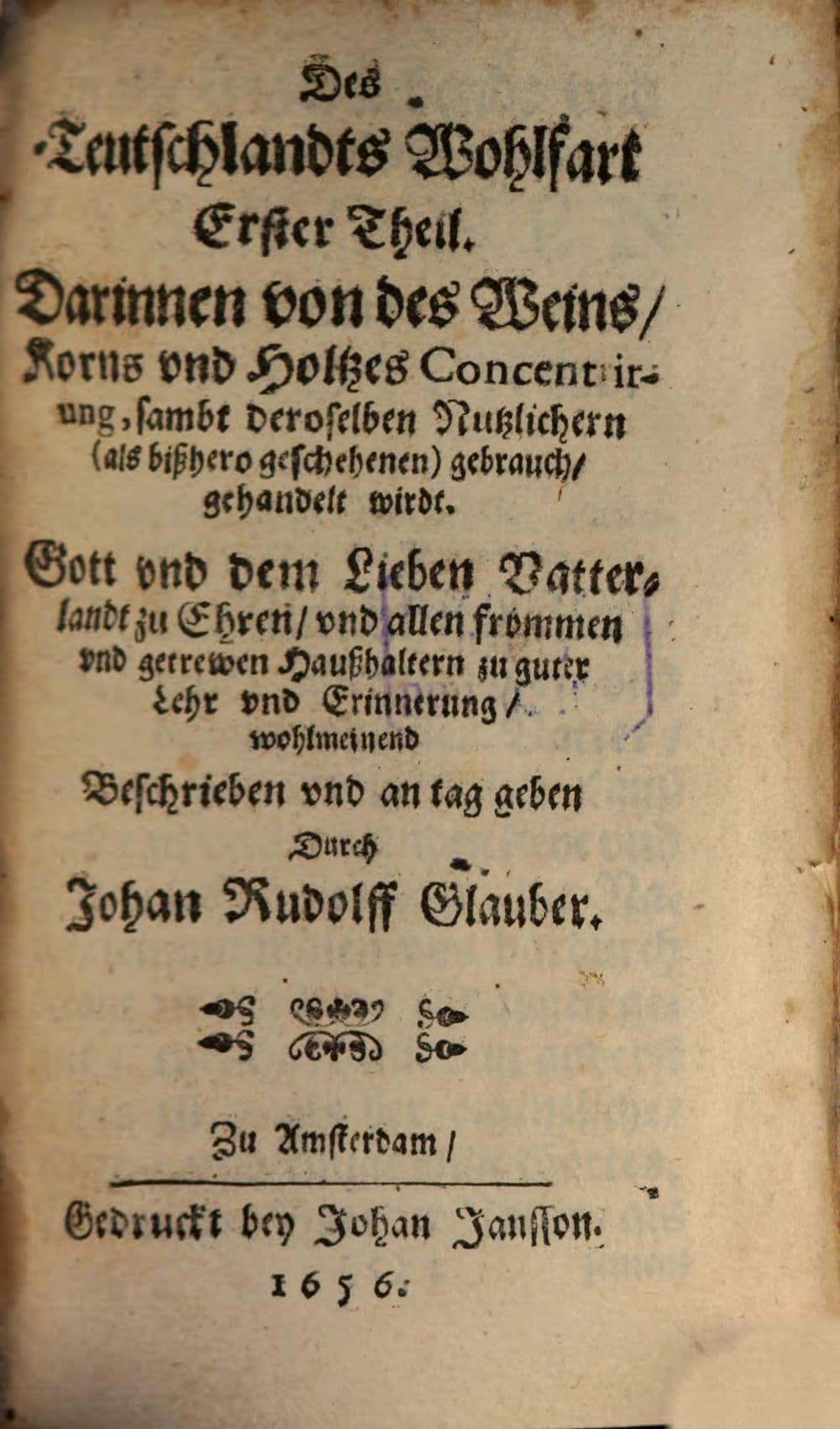 Des Teutschlandts Wohlfart. 1, Darinnen von des Weins, Korns vnd Holtzes Concentrirung, sambt deroselben Nutzlichern (als bißhero geschehenen) gebrauch, gehandelt wirdt