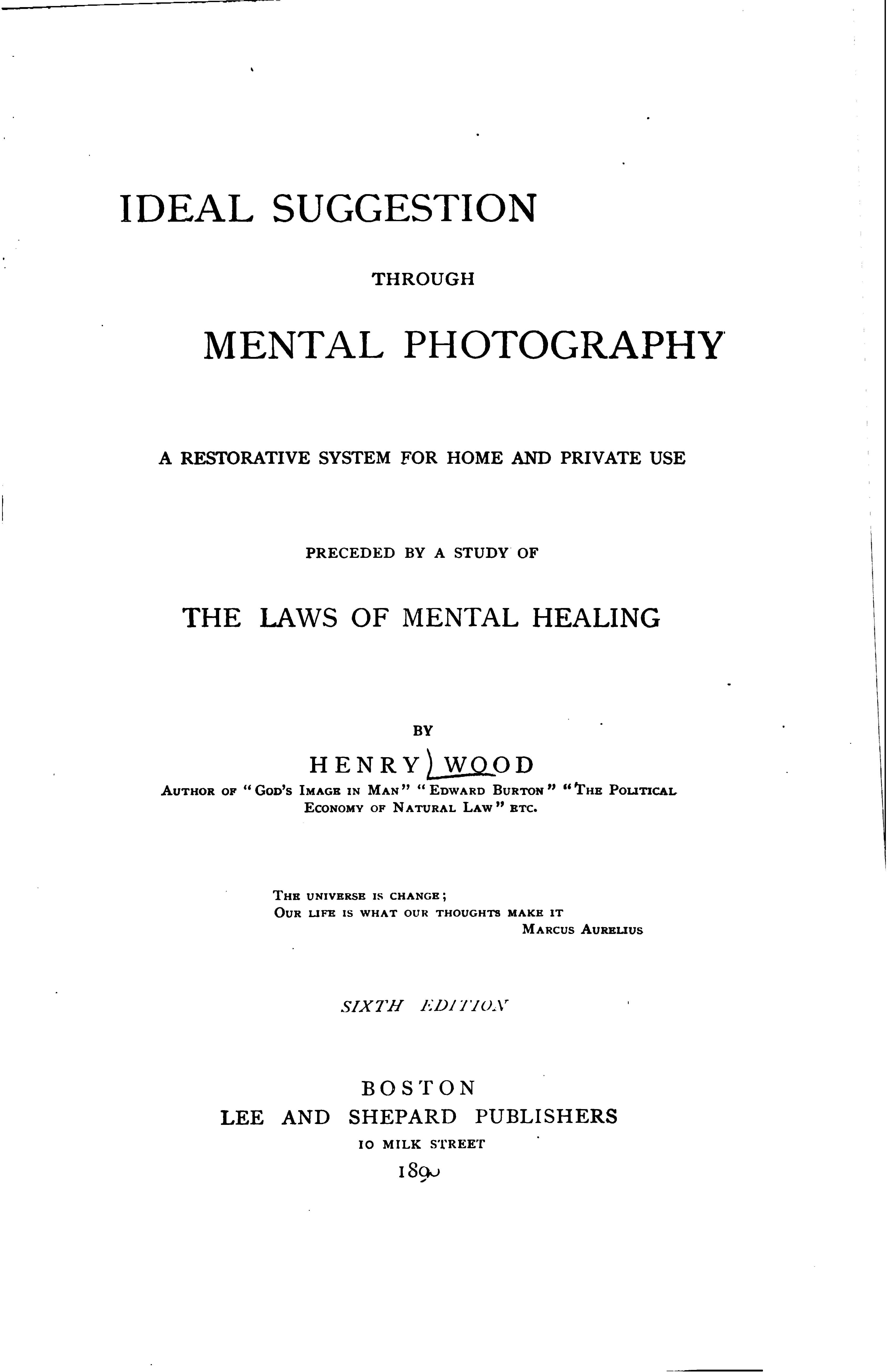Ideal Suggestion Through Mental Photography: A Restorative System for Home and Private Use, Preceded by a Study of the Laws of Mental Healing