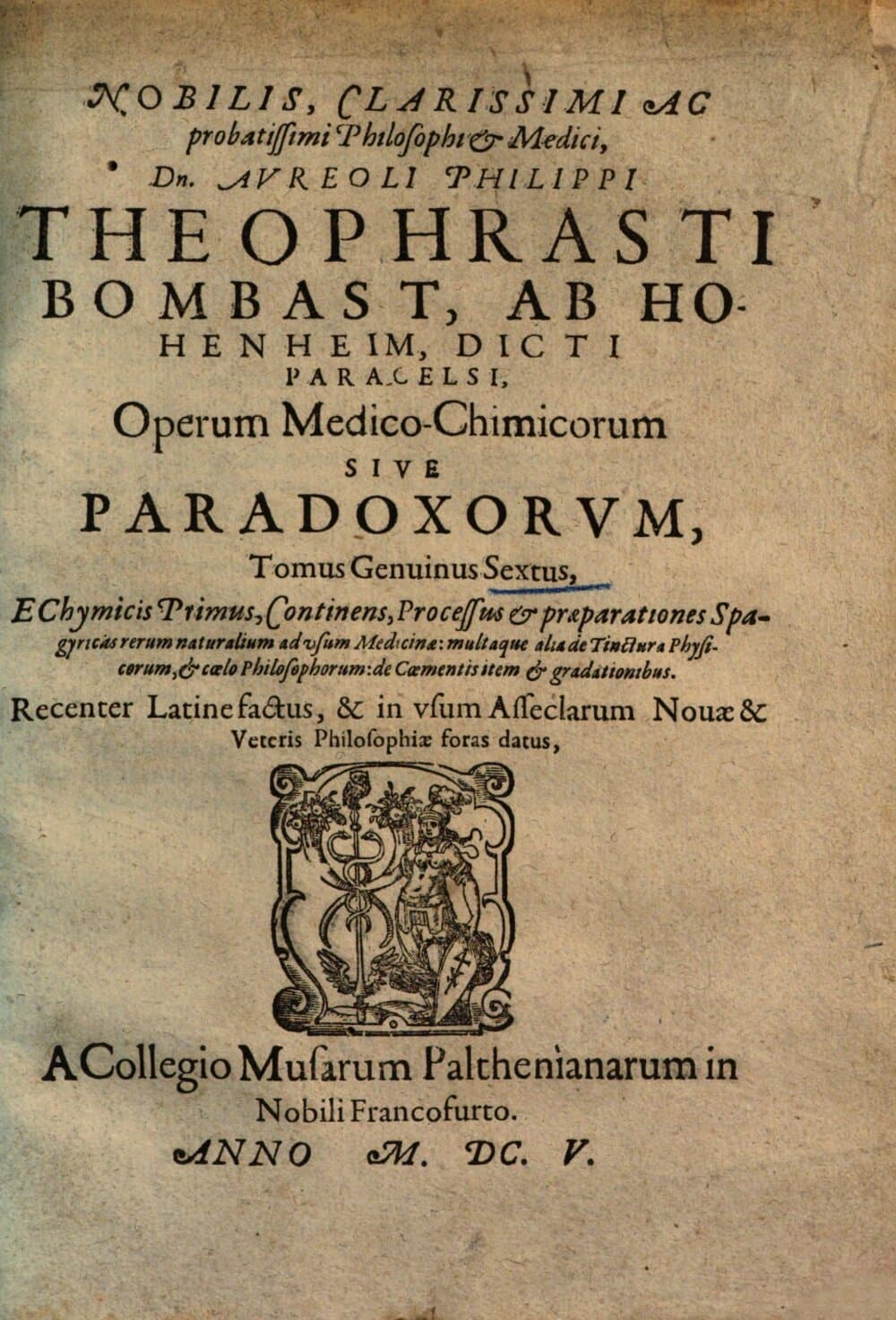 Nobiblis, Clarissimi Ac probatissimi Philosophi & Medici, Dn. Aureoli Philippi Theophrasti Bombast, Ab Hohenheim, Dicti Paracelsi, Operum Medico-Chimicorum Sive Paradoxorum Tomus Genuinus ... : Recenter latine factus, & in usum Asseclarum Novae & Veteris Philosophiae foras datus. 6, E Chymicis Primus, Continens, Processus & praeparationes Spagyricas rerum naturalium ad usum Medicinae: multaque alia de Tinctura Physicorum: de Coementis item & gradationibus