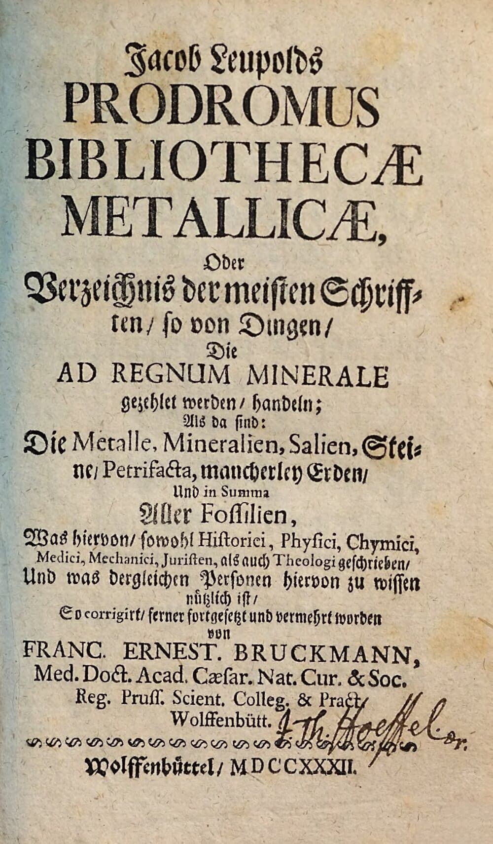 Jacob Leupolds Prodromus bibliothecae metallicae, oder Verzeichnis der meisten Schrifften, so von Dingen, die ad regnum minerale gezehlet werden, handeln : als da sind: Die Metalle, Mineralien, Salien, Steine, Petrifacta, mancherley Erden Und in Summa Aller Fossilien, Was hiervon ... geschrieben Und ... zu wissen nützlich ist