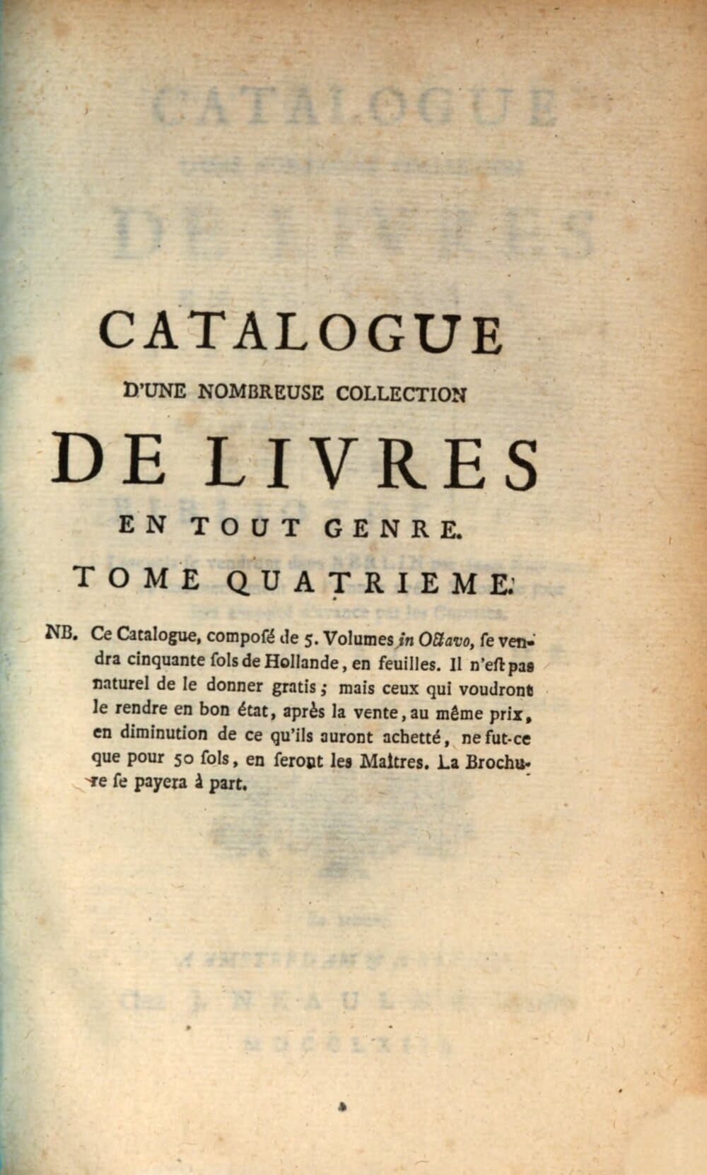 Catalogue D'Une Nombreuse Collection De Livres En Tout Gerne, Rares Et Curieux, Propres A Satisfaire Les Amateurs Et A Fournir Une Partie De Ce Qui Manque Aux Grandes Bibliotheques : Lesquels se vendront dans Berlin par Jean Neaulme, au commencement de l'Anée 1764. & dont le jour sera annoncé beaucoup d'avance par les Gazettes. 4, Contenant par Alphabet tous les Livres du format in Folio, depuis A jusques à Z inclusivement
