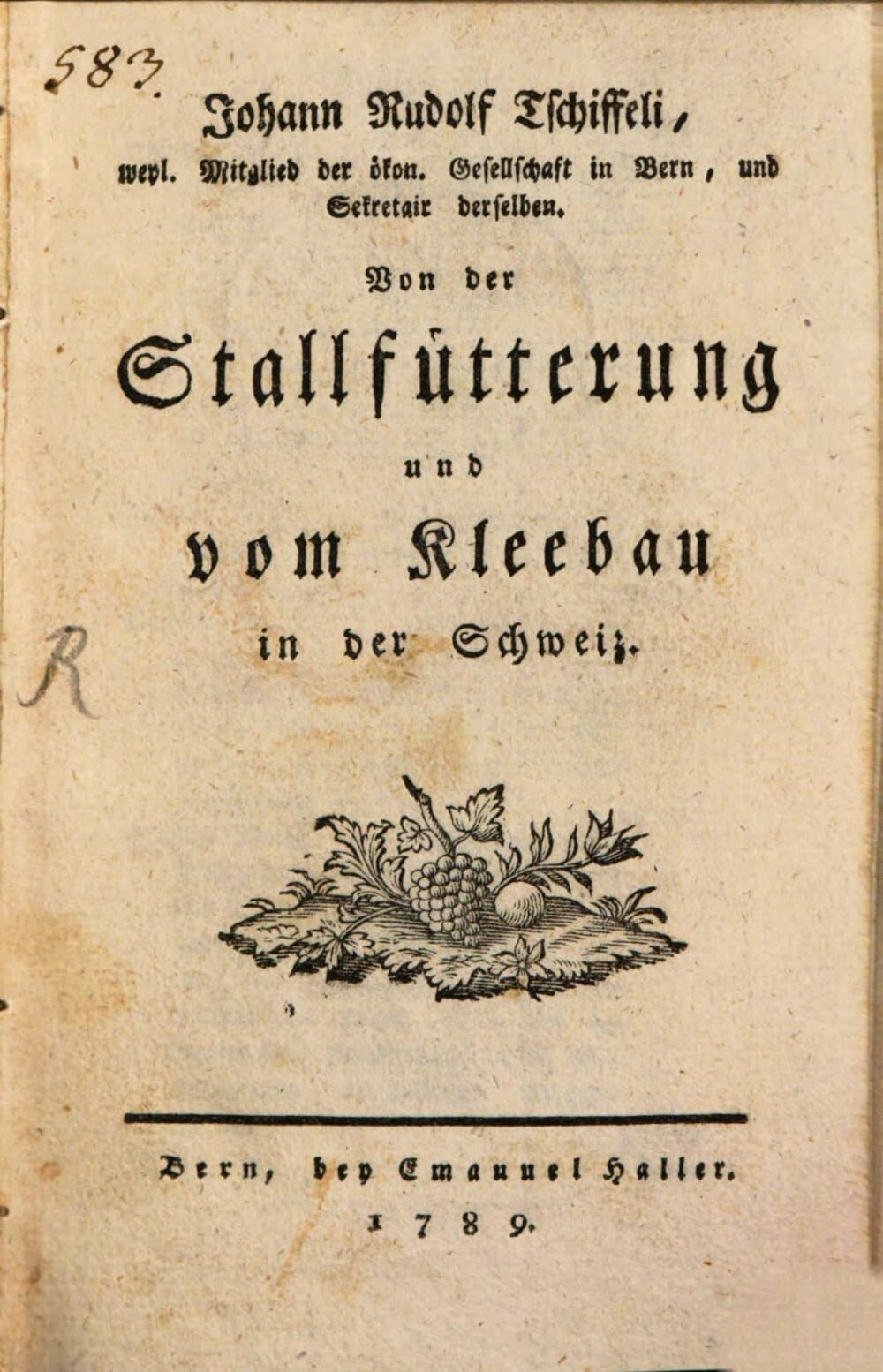 Johann Rudolf Tschiffeli, weyl. Mitglied der ökon. Gesellschaft in Bern, und Sekretair derselben. Von der Stallfütterung und vom Kleebau in der Schweiz