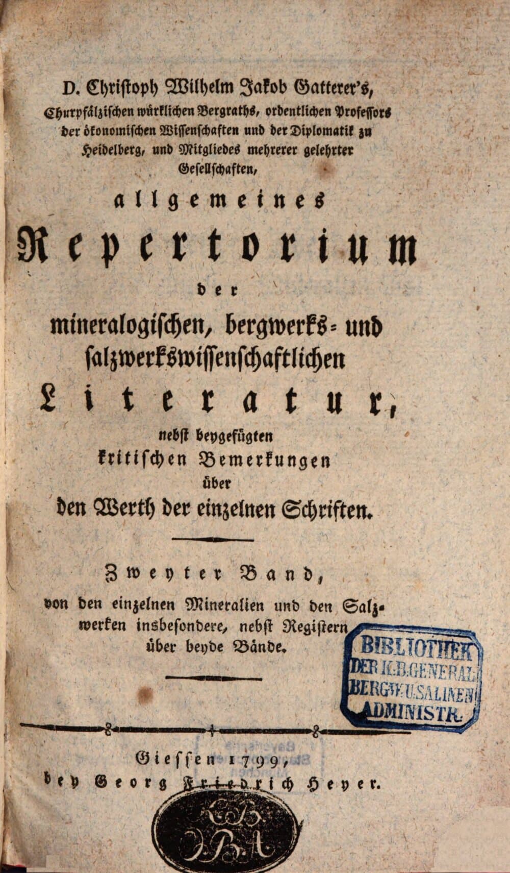 D. Christoph Wilhelm Jakob Gatterer's, Churpfälzischen würklichen Bergraths, ordentlichen Professors der ökonomischen Wissenschaften und der Diplomatik zu Heidelberg, und Mitgliedes mehrerer gelehrter Gesellschaften, allgemeines Repertorium der mineralogischen, bergwerks- und salzwerkswissenschaftlichen Literatur : nebst beygefügten kritischen Bemerkungen über den Werth der einzelnen Schriften. Zweyter Band, ... von den einzelnen Mineralien und den Salzwerken insbesondere : nebst Registern über beyde Bände
