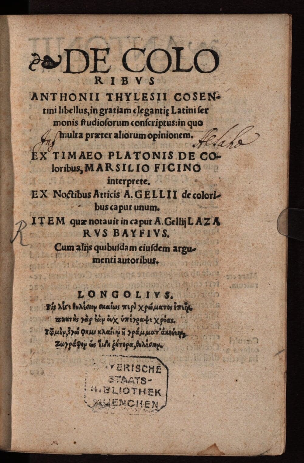 De Coloribvs Anthonii Thylesii Cosentini libellus : in gratiam eleganti[a]e Latini sermonis studiosorum conscriptus: in quo multa praeter aliorum opinionem. Ex Timaeo Platonis De Coloribus, Marsilio Ficino interprete. Ex Noctibus Atticis A. Gellii de coloribus caput unum. Item quae notauit in caput A. Gellij Lazarvs Bayfivs. Cum alijs quibusdam eiusdem argumenti autoribus