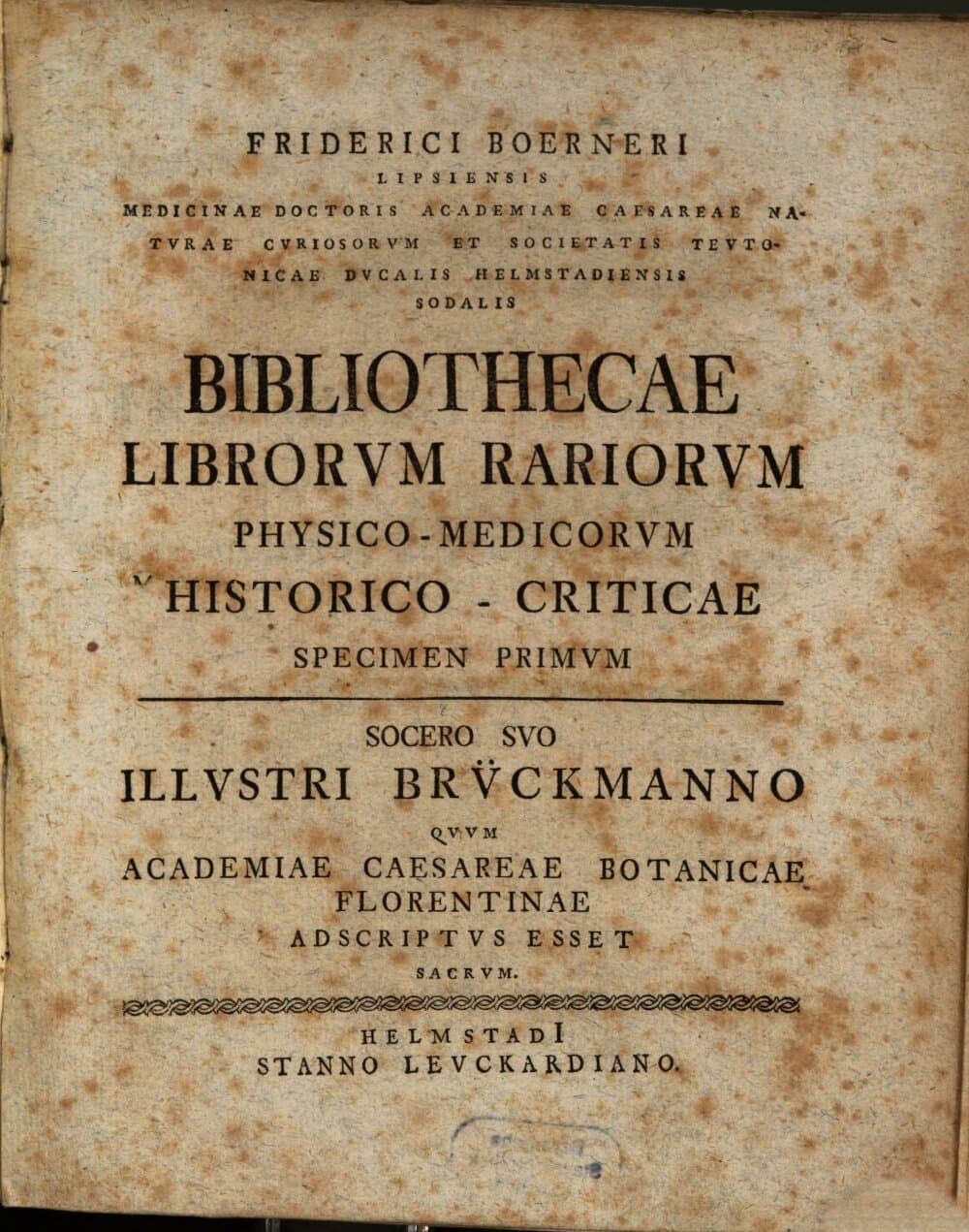 Friderici Boerneri Lipsiensis Medicinae Doctoris Academiae Caesareae Naturae Curiosorum Et Societatis Teutonicae Ducalis Helmstadiensis Sodalis Bibliothecae Librorum Rariorum Physico-Medicorum Historico-Criticae .... 1