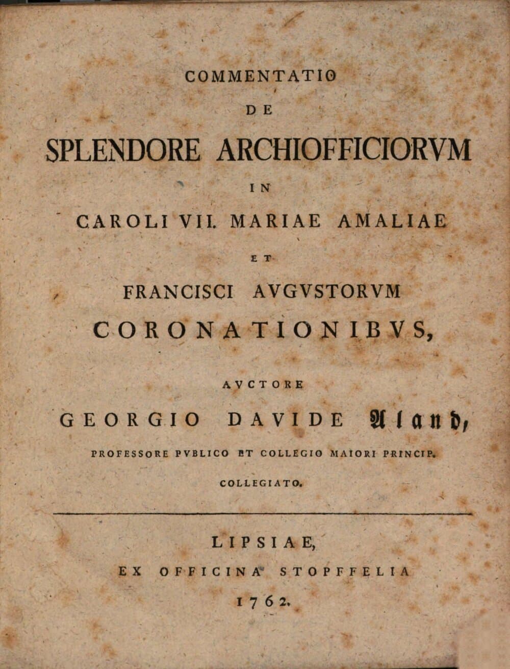 Commentatio De Splendore Archiofficiorvm In Caroli VII., Mariae Amaliae Et Francisci Avgvstorvm Coronationibvs