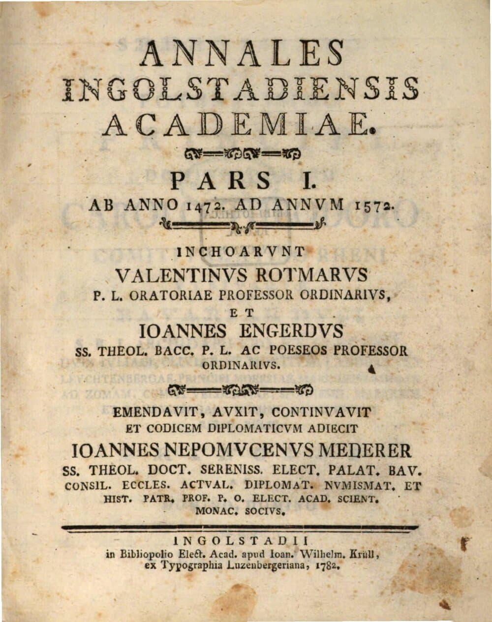 Annales Ingolstadiensis Academiae. Pars I, Ab Anno 1472. Ad Annvm 1572.