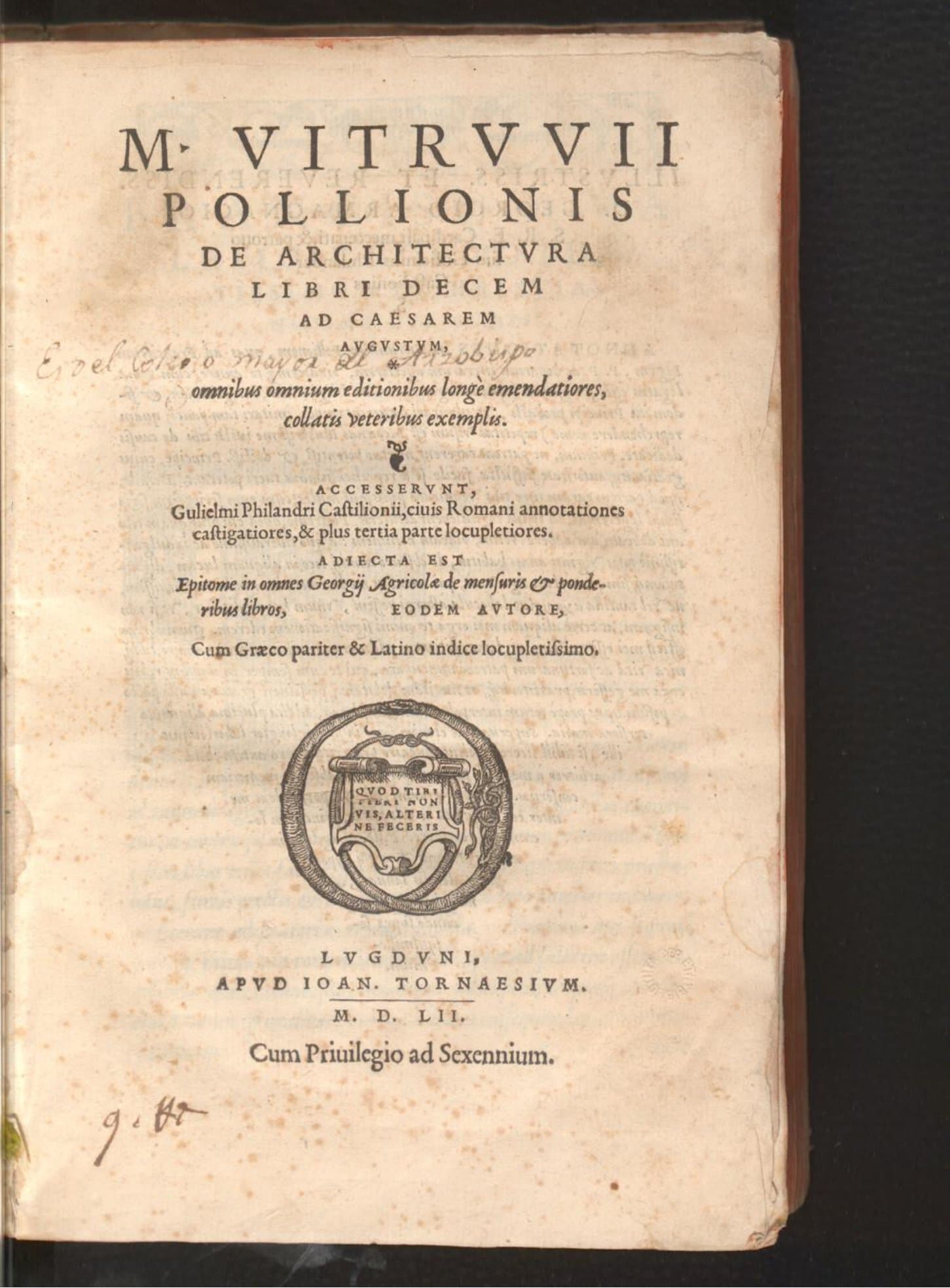 M. Vitruvii Pollonis de architectura libri decem ad Caesarem Augustum omnibus omnium editionibus longe emendatiores collatis veteribus exemplis : ; accesserunt Gulielmi Philandri Castilionii, cius romani annotationes castigatoires &amp; plus tertia parte locupletiores. adiecta est epitome in omnes Georgii Agricolae de mensuris et ponderibus libros, eodem autore