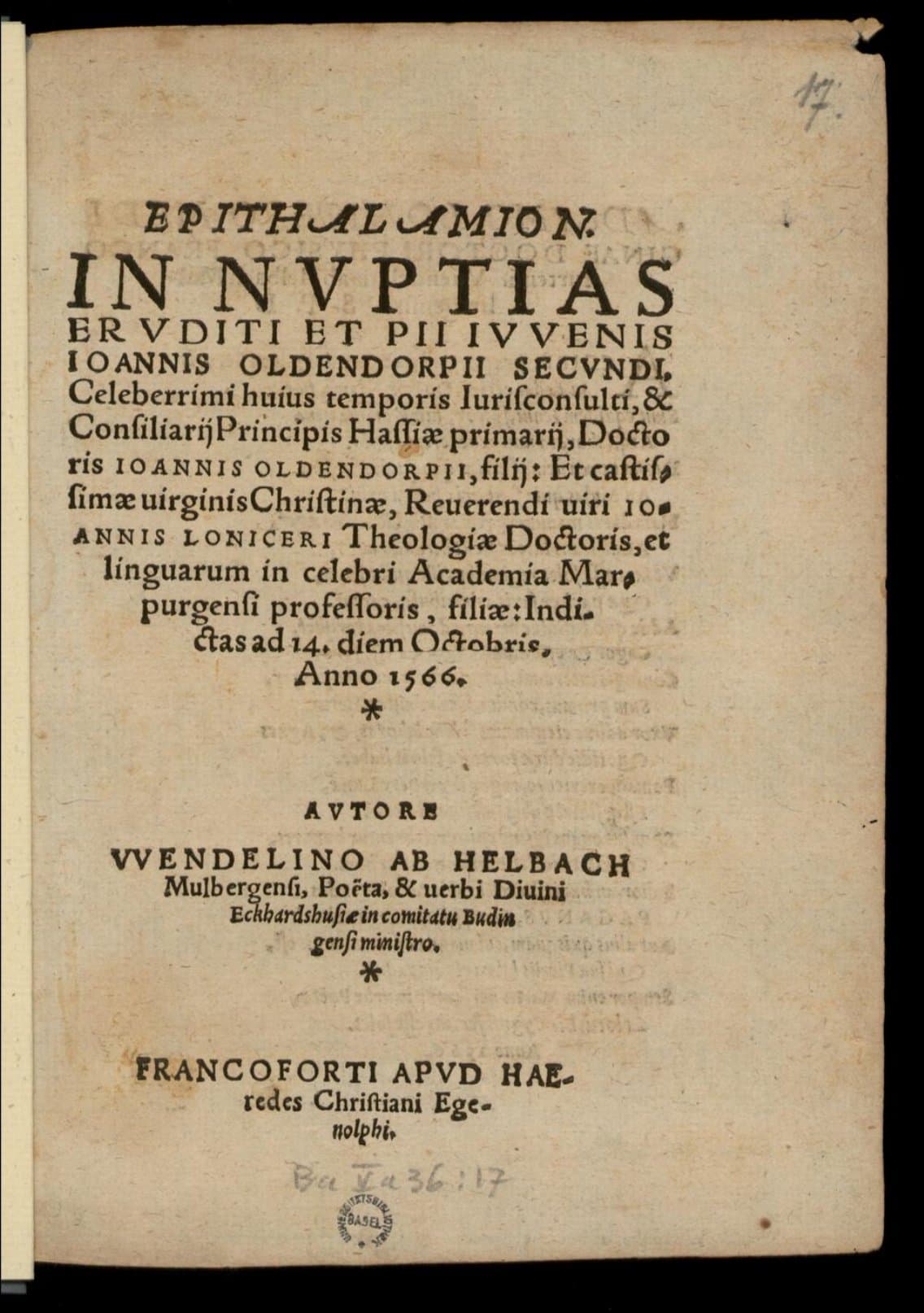 Epithalamion in nuptias eruditi et pii iuvenis Ioannis Oldendorpii secundi, celeberrimi huius temporis iurisconsulti, &amp; consiliarii principis Hassiae primarii, doctoris Ioannis Oldendorpii, filii: et castissimae virginis Christinae, reverendi viri Ioannis Soniceri theologiae doctoris, et linguarum in celebri Academia Marpurgensi professoris, filiae : indictas ad 14. diem Octobris, anno 1566