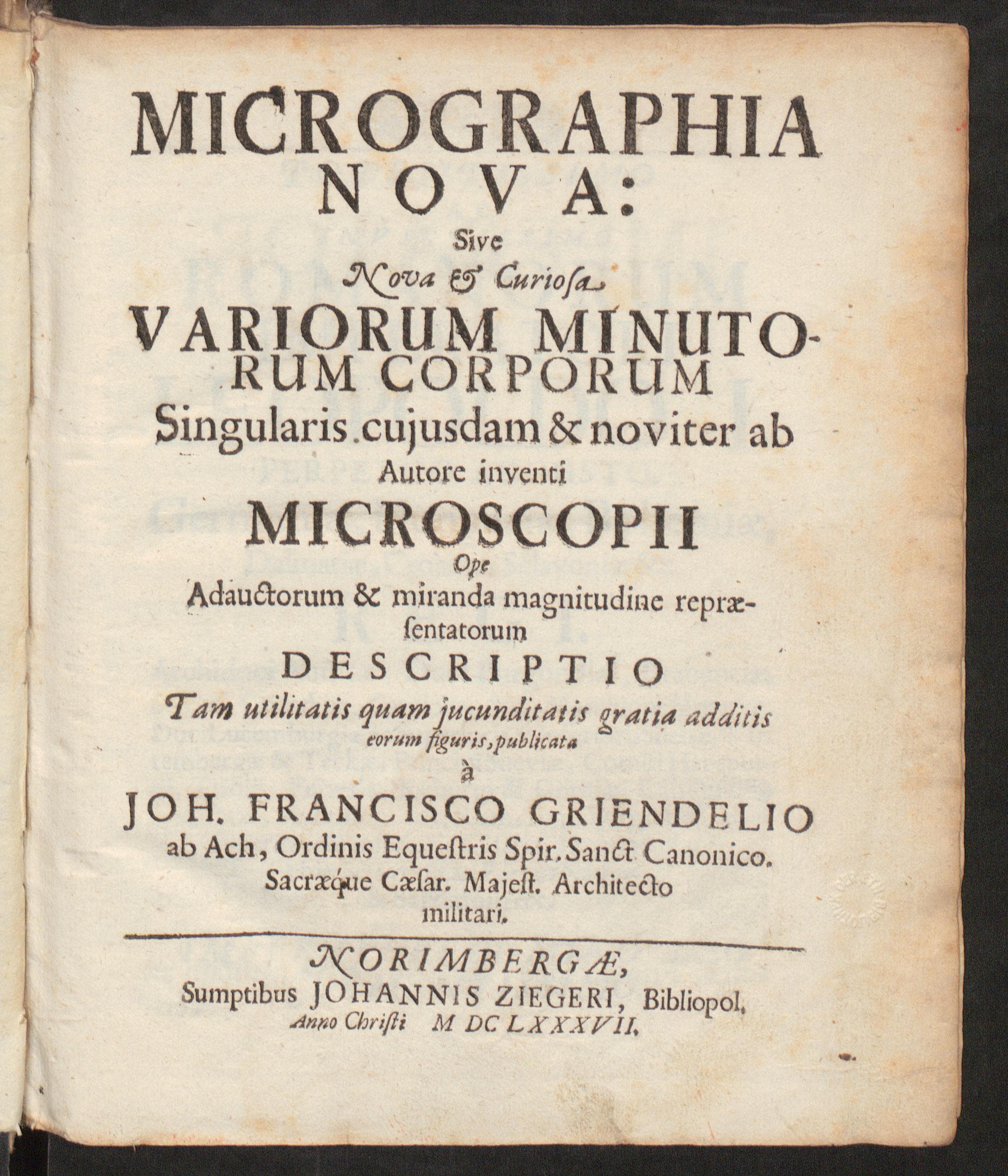 Micrographia nova: sive nova &amp; curiosa variorum minutorum corporum singularis cujusdam &amp; noviter : ab autore inventi microscopii ope audactorum &amp; miranda magnitudine repraesentatorum descriptio tam utilitatis quam jucunditatis gratia additis eorum figuris