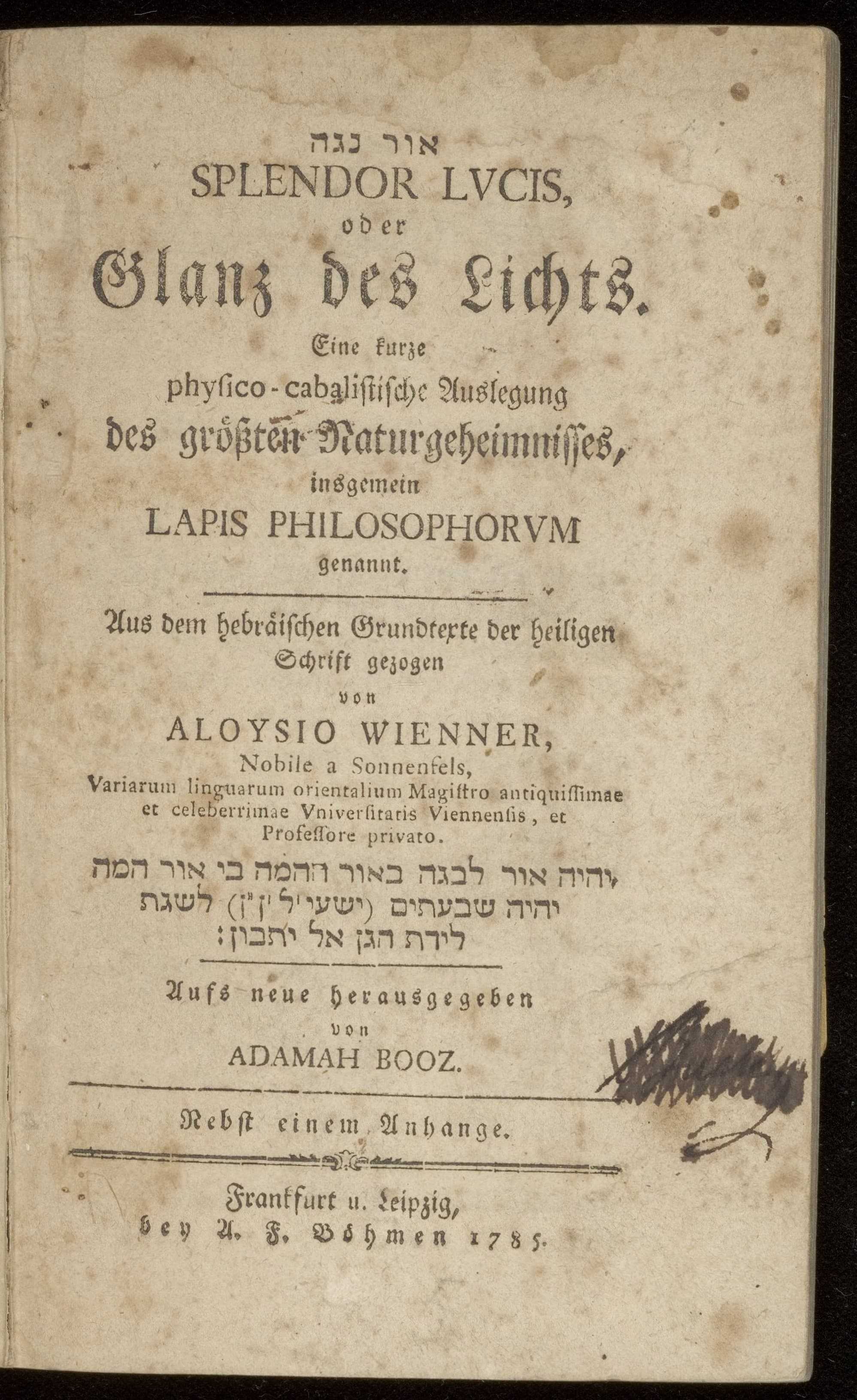 [Hebrew: Or nagah] Splendor lucis, oder Glanz des Lichts. Eine kurze physico-cabalistische Auslegung des grössten Naturgeheimnisses, insgemein Lapis Philosophorum genannt