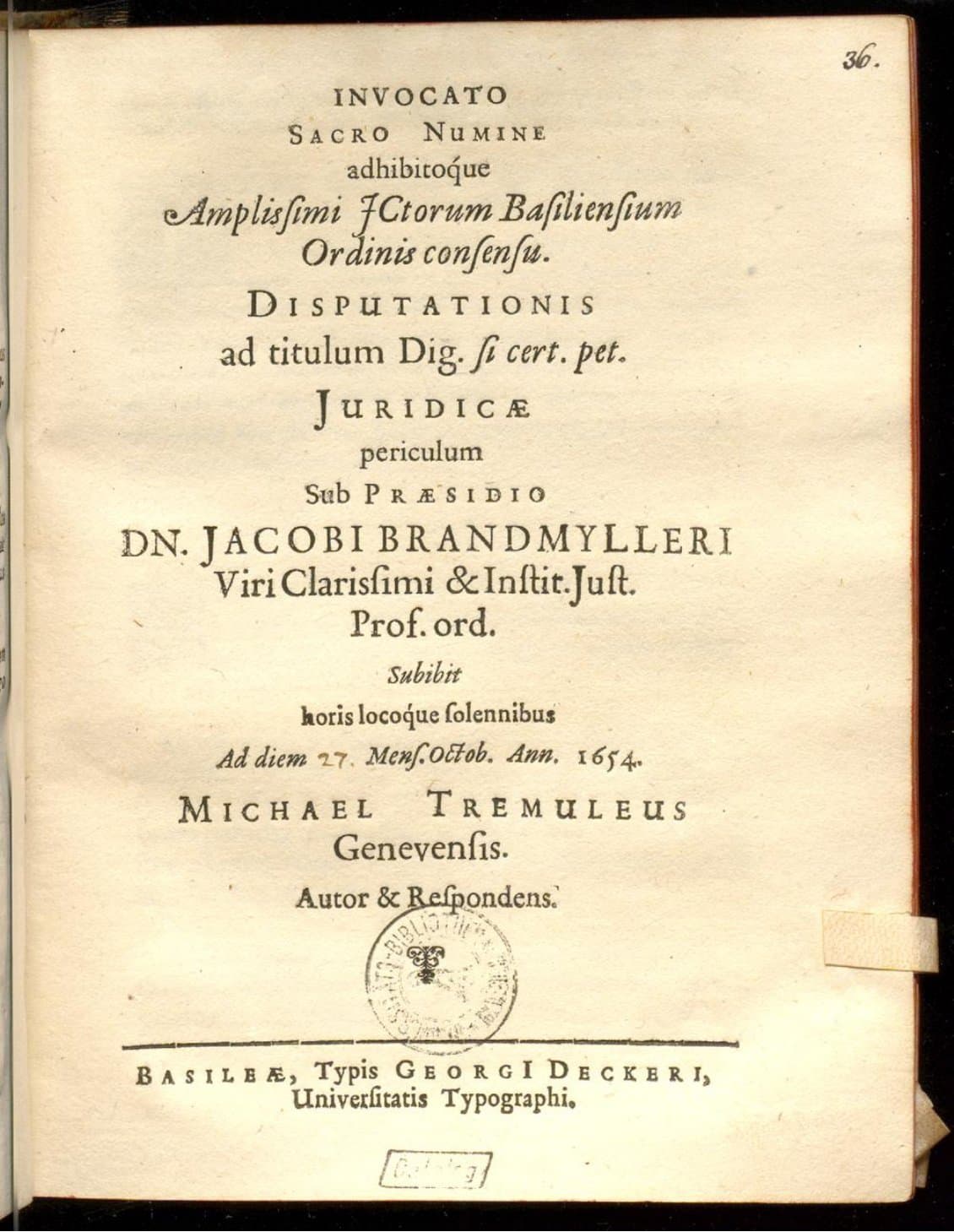 ... Disputationis ad titulum Dig. si cert. pet. iuridicae periculum sub praesidio Iacobi Brandmylleri ... subibit horis locoque solennibus ad diem ... mens. Octob. ann. 1654 Michael Tremuleus Genevensis